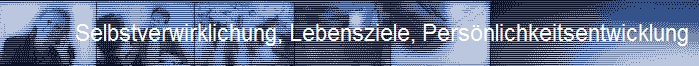 Selbstverwirklichung, Lebensziele, Pers�nlichkeitsentwicklung