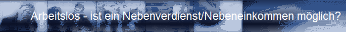 Arbeitslos - ist ein Nebenverdienst/Nebeneinkommen m�glich?